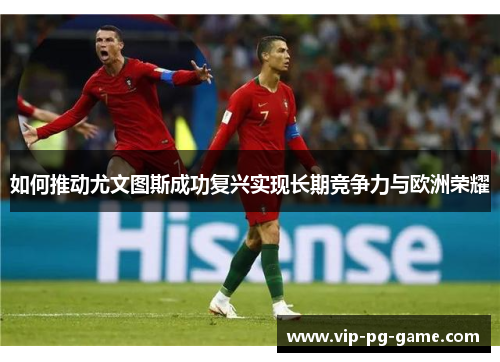 如何推动尤文图斯成功复兴实现长期竞争力与欧洲荣耀