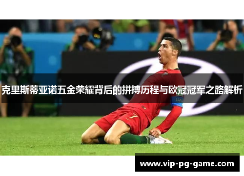 克里斯蒂亚诺五金荣耀背后的拼搏历程与欧冠冠军之路解析