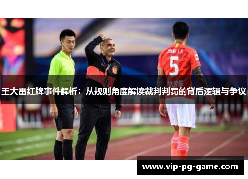 王大雷红牌事件解析：从规则角度解读裁判判罚的背后逻辑与争议