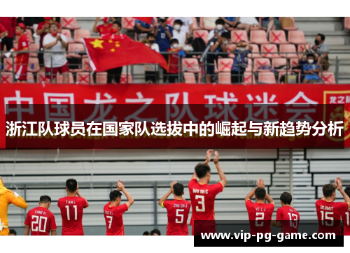 浙江队球员在国家队选拔中的崛起与新趋势分析