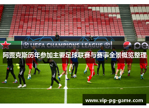 阿贾克斯历年参加主要足球联赛与赛事全景概览整理