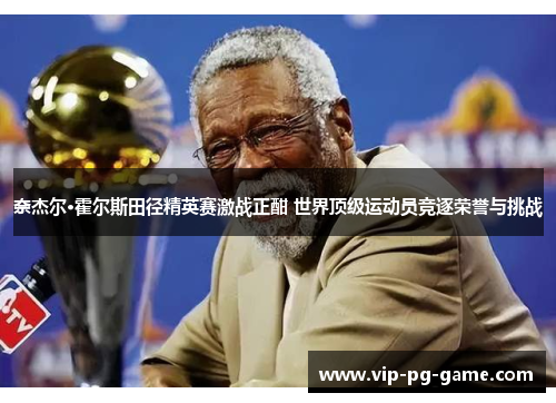奈杰尔·霍尔斯田径精英赛激战正酣 世界顶级运动员竞逐荣誉与挑战