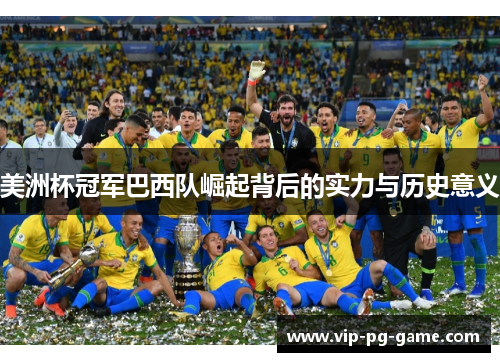 美洲杯冠军巴西队崛起背后的实力与历史意义
