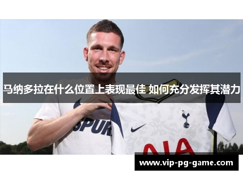 马纳多拉在什么位置上表现最佳 如何充分发挥其潜力 马纳多拉在什么位置上表现最佳 如何充分发挥其潜力